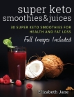 Super Keto Smoothies & Juices: Quick and easy fat burning smoothies and juices Cover Image
