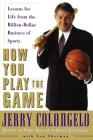 How You Play the Game: Lessons for Life from the Billion-Dollar Business of Sports By Jerry Colangelo, Len Sherman Cover Image