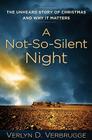 A Not-So-Silent Night: The Unheard Story of Christmas and Why It Matters By Verlyn Verbrugge Cover Image