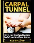 Carpal Tunnel: How To Treat Carpal Tunnel Syndrome: How To Prevent Carpal Tunnel Syndrome By Ace McCloud Cover Image