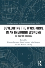 Developing the Workforce in an Emerging Economy: The Case of Indonesia (Routledge Advances in Management and Business Studies) Cover Image