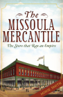 The Missoula Mercantile: The Store That Ran an Empire (Landmarks) By Minie Smith Cover Image