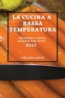 La Cucina a Bassa Temperatura 2022: Deliziose E Facili Ricette Per Tutti Cover Image