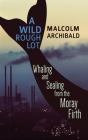 A Wild Rough Lot: Whaling And Sealing From The Moray Firth By Malcolm Archibald Cover Image