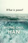 What Is Power? By Byung-Chul Han Cover Image