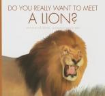 Do You Really Want to Meet a Lion? (Do You Really Want to Meet . . .?) Cover Image