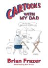 Cartoons With My Dad: How Art Drew Us Together By Brian Frazer, Sam Frazer (Illustrator) Cover Image