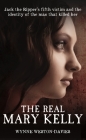The Real Mary Kelly: Jack the Ripper's Fifth Victim and the Identity of the Man that Killed Her By Wynne Weston-Davies Cover Image
