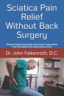 Sciatica Pain Relief Without Back Surgery: Simple Sciatica Exercises and Home Treatments from the Back Pain and Sciatica Clinic By Estrella Falkenroth D. C. (Contribution by), John Falkenroth D. C. Cover Image