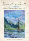Somewhere South: Sailing Through Polynesia 1977 By Clay Hutchinson Cover Image