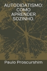 Autodidatismo: Como Aprender Sozinho. By Paulo Proscurshim Cover Image