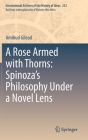A Rose Armed with Thorns: Spinoza's Philosophy Under a Novel Lens (International Archives of the History of Ideas Archives Inte #232) By Amihud Gilead Cover Image