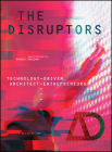 The Disruptors: Technology-Driven Architect-Entrepreneurs (Architectural Design) By Dennis R. Shelden (Guest Editor) Cover Image