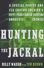 Hunting the Jackal: A Special Forces and CIA Ground Soldier's Fifty-Year Career Hunting America's Enemies Cover Image