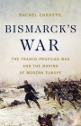 Bismarck's War: The Franco-Prussian War and the Making of Modern Europe Cover Image