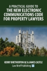 A Practical Guide to the New Electronic Communications Code for Property Lawyers By Kerry Bretherton, James Castle Cover Image