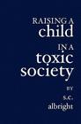 Raising a Child in a Toxic Society By S. C. Albright Cover Image
