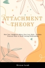 Attachment Theory: How Your Childhood Affects Your Love Style - Includes Practical Ways to Build Lasting Relationships By Miriam Lamb Cover Image
