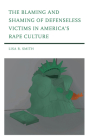 The Blaming and Shaming of Defenseless Victims in America's Rape Culture By Lisa R. Smith Cover Image