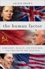 The Human Factor: Gorbachev, Reagan, and Thatcher, and the End of the Cold War By Archie Brown Cover Image