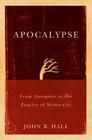 Apocalypse: From Antiquity to the Empire of Modernity By John R. Hall Cover Image
