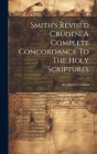 Smith's Revised Cruden. A Complete Concordance To The Holy Scriptures Cover Image