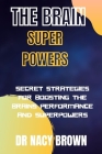 The Brain Superpowers: Secret Strategies For Boosting The Brains Performance And Superpowers By Nacy Brown Cover Image