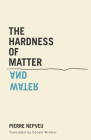 The Hardness of Matter and Water By Pierre Nepveu, Donald Winkler (Translated by) Cover Image