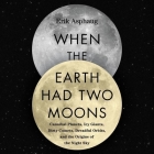 When the Earth Had Two Moons: Cannibal Planets, Icy Giants, Dirty Comets, Dreadful Orbits, and the Origins of the Night Sky Cover Image
