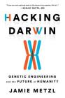 Hacking Darwin: Genetic Engineering and the Future of Humanity By Jamie Metzl Cover Image