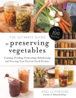 The Ultimate Guide to Preserving Vegetables: Canning, Pickling, Fermenting, Dehydrating and Freezing Your Favorite Fresh Produce Cover Image