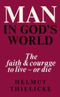 Man in God's World: The Faith and Courage to Live - Or Die By Helmut Thielicke Cover Image