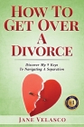 How To Get Over A Divorce: Discover My 9 Keys To Navigating A Separation By Jane Velasco Cover Image