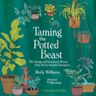 Taming the Potted Beast: The Strange and Sensational History of the Not-So-Humble Houseplant By Molly Williams, Molly Williams (Read by) Cover Image