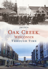 Oak Creek, Wisconsin Through Time (America Through Time) Cover Image