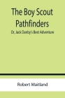 The Boy Scout Pathfinders; Or, Jack Danby's Best Adventure By Robert Maitland Cover Image
