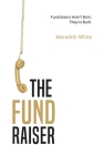 The Fundraiser: Fundraisers Aren't Born, They're Built By Meredith White Cover Image