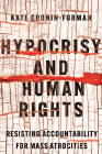 Hypocrisy and Human Rights: Resisting Accountability for Mass Atrocities By Kate Cronin-Furman Cover Image