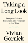 Taking A Long Look: Essays on Culture, Literature and Feminism in Our Time By Vivian Gornick Cover Image