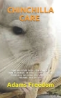 Chinchilla Care: Chinchilla Care: The Complete Owners Manual on How to Care for Your Chinchilla Including Relevant Yoys, Housing, Healt By Adams Freedom Cover Image