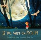 If You Were the Moon By Laura Purdie Salas, Jaime Kim (Illustrator) Cover Image