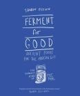 Ferment for Good: Ancient Food for the Modern Gut: The Slowest Kind of Fast Food By Sharon Flynn Cover Image