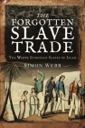 The Forgotten Slave Trade: The White European Slaves of Islam By Simon Webb Cover Image
