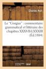 Le Gorgias: Commentaire Grammatical Et Littéraire Des Chapitres XXXVII-LXXXIII: ; Précédé d'Une Étude Sur Le Style de Platon Et Suivi d'Un Appendice S (Philosophie) By Charles Huit Cover Image