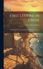 First Lessons in Greek: The Beginner's Companion-Book to Hadley's Grammar Cover Image