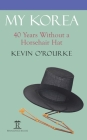 My Korea: 40 Years Without a Horsehair Hat By Kevin O'Rourke Cover Image