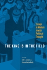 The King Is in the Field: Essays in Modern Jewish Political Thought (Jewish Culture and Contexts) By Julie Cooper (Editor), Samuel Hayim Brody (Editor) Cover Image