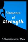 Moments of Strength: Affirmations for Men By Louie Belvedere Cover Image