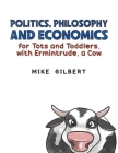 Politics, Philosophy and Economics for Tots and Toddlers, with Ermintrude, a Cow By Mike Gilbert Cover Image