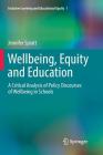 Wellbeing, Equity and Education: A Critical Analysis of Policy Discourses of Wellbeing in Schools (Inclusive Learning and Educational Equity #1) By Jennifer Spratt Cover Image